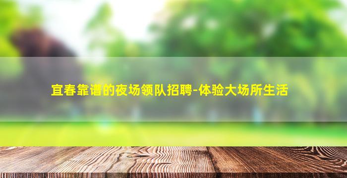 宜春靠谱的夜场领队招聘-体验大场所生活